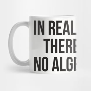 In real life there is no algebra Mug